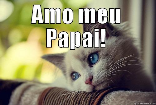 AMO MEU PAPAI!  First World Problems Cat