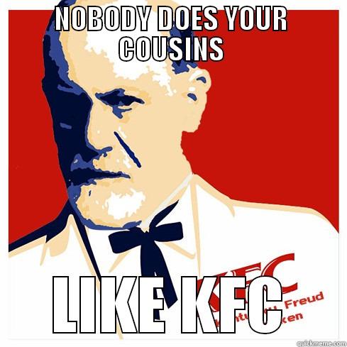Kentucky Freud Chicken - NOBODY DOES YOUR COUSINS LIKE KFC Misc