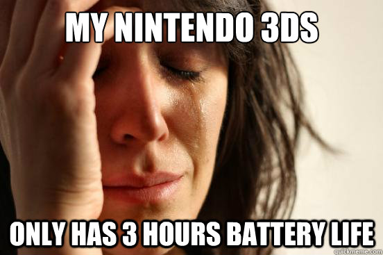 My nintendo 3ds only has 3 hours battery life  First World Problems