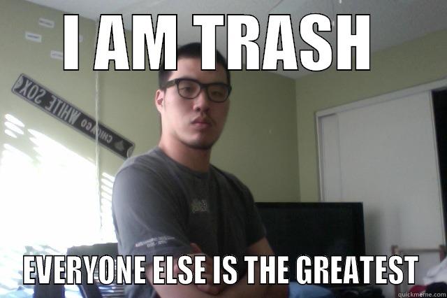 I AM TRASH EVERYONE ELSE IS THE GREATEST Misc