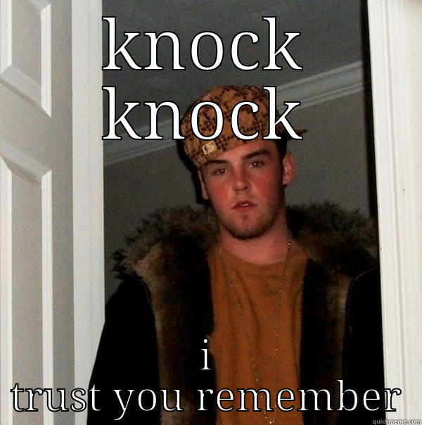 KNOCK KNOCK I TRUST YOU REMEMBER Scumbag Steve