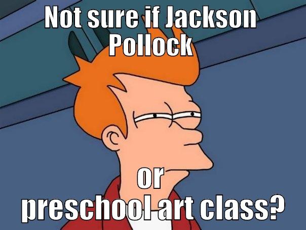 NOT SURE IF JACKSON POLLOCK OR  PRESCHOOL ART CLASS? Futurama Fry