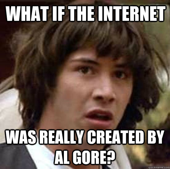 what if the internet was really created by al gore?  conspiracy keanu