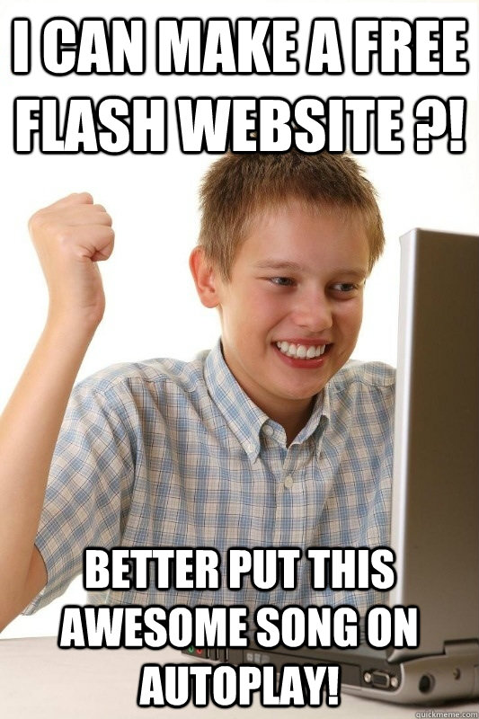 I can make a free flash website ?! Better put this awesome song on autoplay!  1st Day Internet Kid