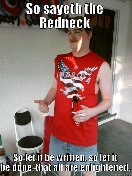 SO SAYETH THE REDNECK SO LET IT BE WRITTEN, SO LET IT BE DONE, THAT ALL ARE ENLIGHTENED. Redneck Randal