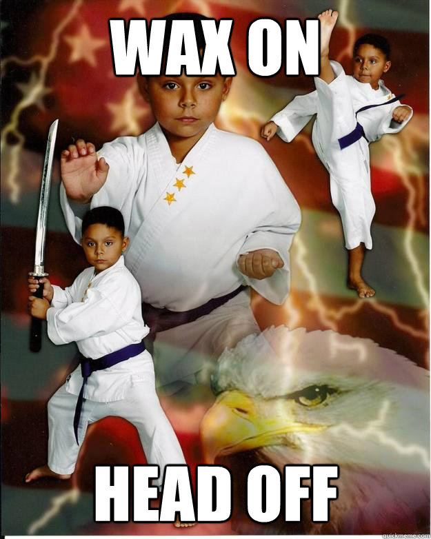 wax on head off - wax on head off  Karate Kid Jose