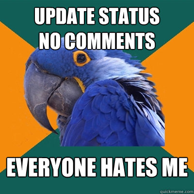 UPDATE STATUS
NO COMMENTS EVERYONE HATES ME  Paranoid Parrot
