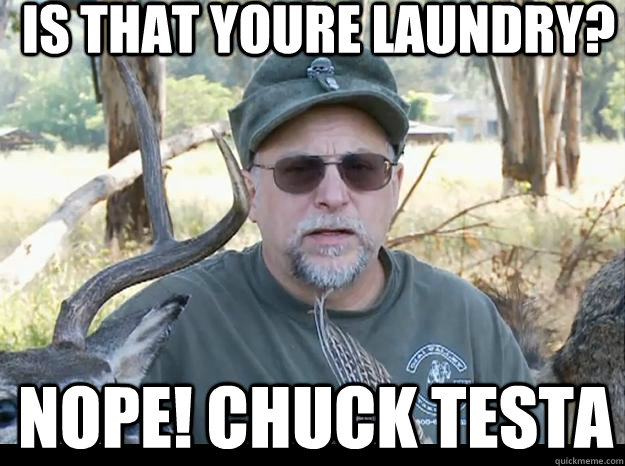 is that youre laundry? Nope! chuck testa  