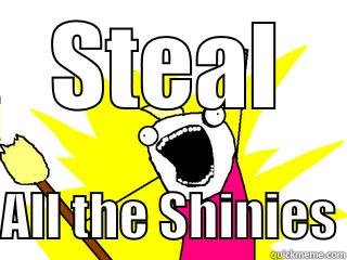 STEAL  ALL THE SHINIES All The Things