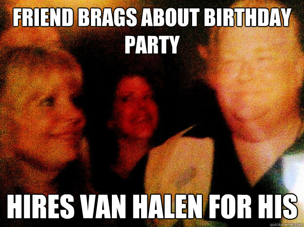 Friend brags about birthday party Hires Van Halen for his  