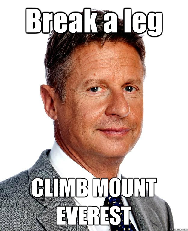 Break a leg CLIMB MOUNT EVEREST  Gary Johnson for president