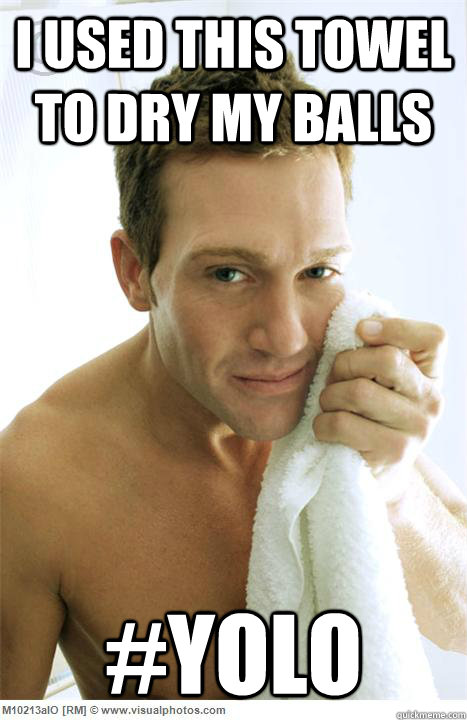 I Used this towel to dry my balls #Yolo - I Used this towel to dry my balls #Yolo  Yolo Meme