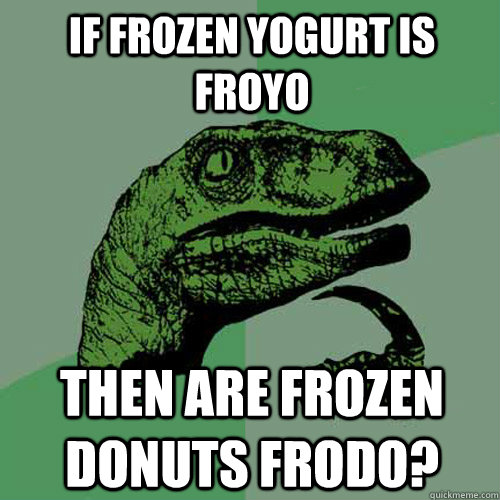 If frozen yogurt is froyo Then are frozen donuts FRODO? - If frozen yogurt is froyo Then are frozen donuts FRODO?  Philosoraptor