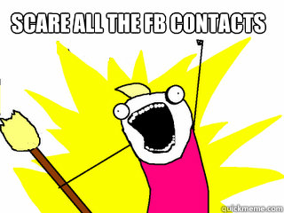 scare all the fb contacts - scare all the fb contacts  All The Things
