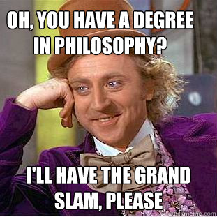 Oh, you have a degree in philosophy? I'll have the grand slam, please  Creepy Wonka
