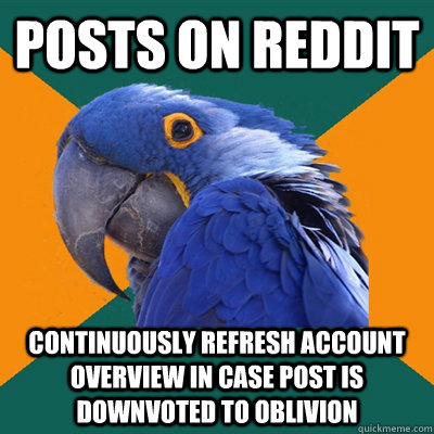 Posts on Reddit Continuously refresh account overview in case post is downvoted to oblivion  Paranoid Parrot