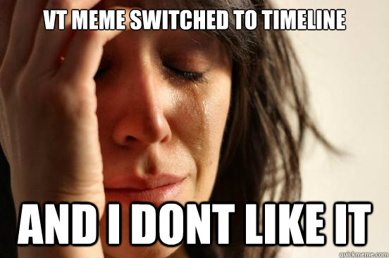 Vt Meme switched to timeline and i dont like it  First World Problems