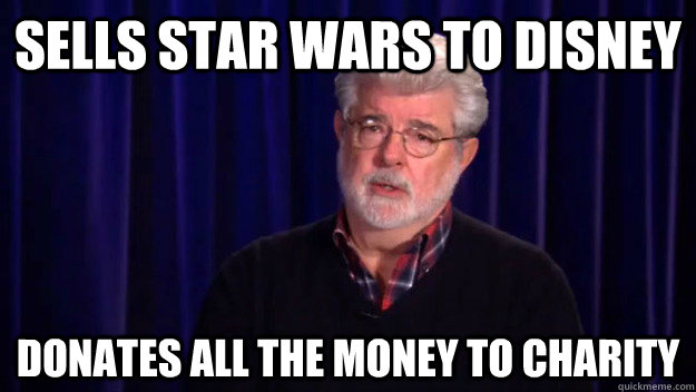 Sells Star Wars to Disney Donates all the money to charity  