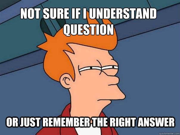 Not sure if I understand question or just remember the right answer - Not sure if I understand question or just remember the right answer  Futurama Fry