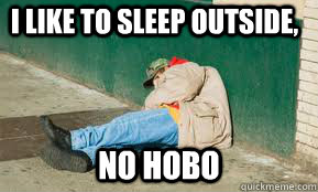 I like to sleep outside, NO HOBO  