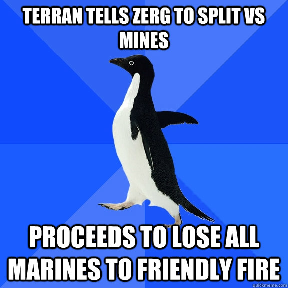 Terran tells Zerg to split vs Mines Proceeds to lose all marines to friendly fire  Socially Awkward Penguin