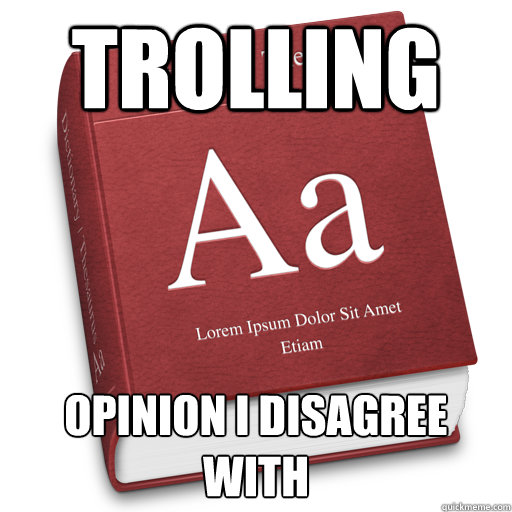 Trolling Opinion I disagree with - Trolling Opinion I disagree with  Internet Dictionary