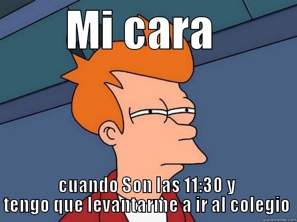 MI CARA  CUANDO SON LAS 11:30 Y TENGO QUE LEVANTARME A IR AL COLEGIO Futurama Fry