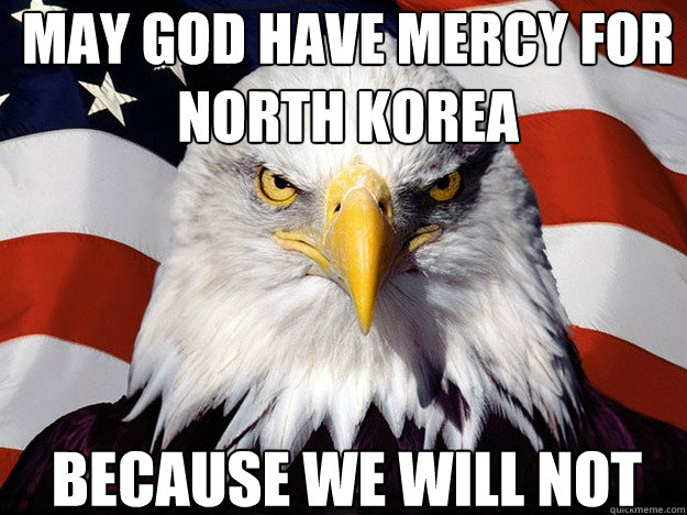 May God Have Mercy for North Korea because we will not  Patriotic Eagle