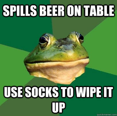 Spills beer on table use socks to wipe it up  Foul Bachelor Frog