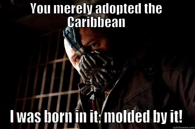 carib bane - YOU MERELY ADOPTED THE CARIBBEAN I WAS BORN IN IT; MOLDED BY IT! Angry Bane