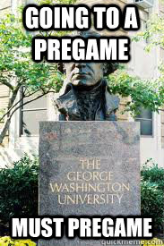 going to a pregame must pregame  Ironic GWU