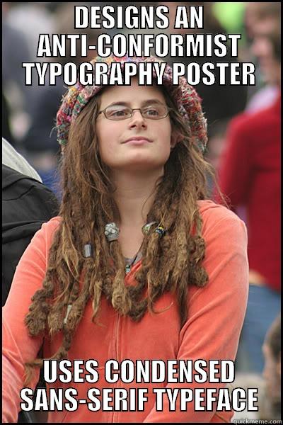 DESIGNS AN ANTI-CONFORMIST TYPOGRAPHY POSTER USES CONDENSED SANS-SERIF TYPEFACE College Liberal