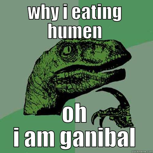 WHY I EATING HUMEN OH I AM GANIBAL Philosoraptor