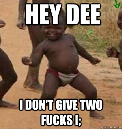 Hey dee i don't give two fucks [; - Hey dee i don't give two fucks [;  dancing african baby