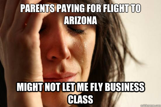 Parents paying for flight to Arizona Might not let me fly business class  First World Problems