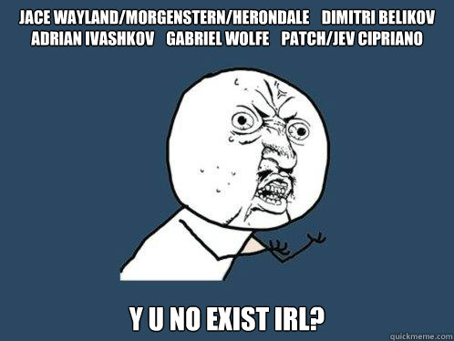 Jace Wayland/Morgenstern/Herondale    Dimitri Belikov    Adrian Ivashkov    Gabriel Wolfe    Patch/Jev Cipriano  y u no exist irl? - Jace Wayland/Morgenstern/Herondale    Dimitri Belikov    Adrian Ivashkov    Gabriel Wolfe    Patch/Jev Cipriano  y u no exist irl?  Y U No