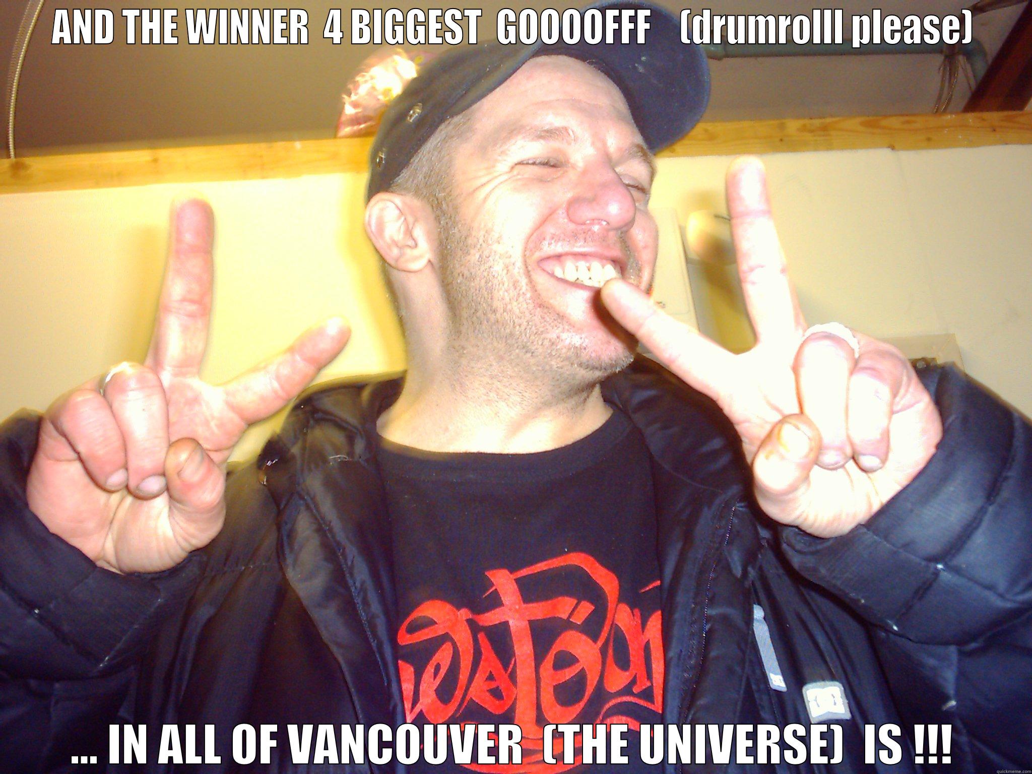AND THE WINNER  4 BIGGEST  GOOOOFFF    (DRUMROLLL PLEASE) ... IN ALL OF VANCOUVER  (THE UNIVERSE)  IS !!! Misc