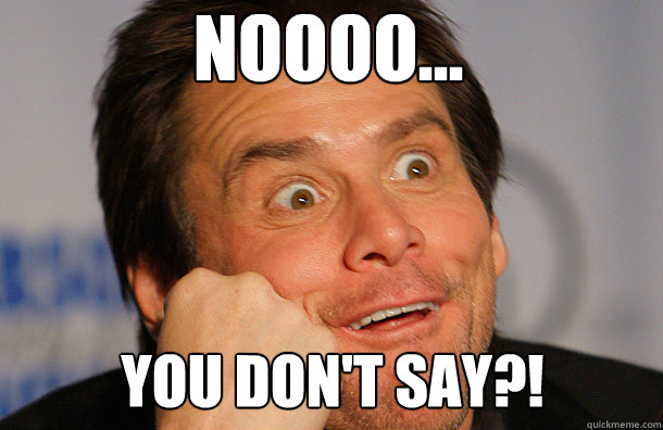 NOOOO... YOU DON'T SAY?! - NOOOO... YOU DON'T SAY?!  Jim Carrey Sarcasm Face