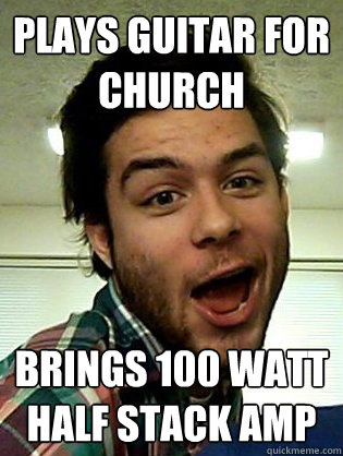 plays guitar for church brings 100 watt half stack amp  Christian Metal Kid