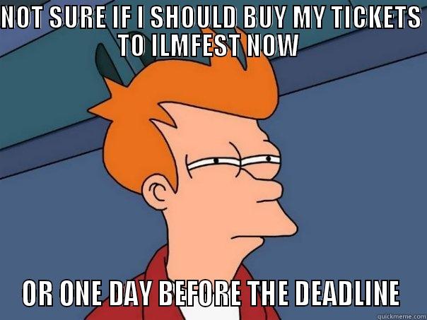 NOT SURE IF I SHOULD BUY MY TICKETS TO ILMFEST NOW  OR ONE DAY BEFORE THE DEADLINE Futurama Fry