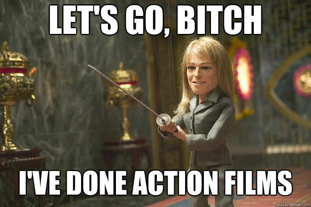 Let's go, bitch I've done action films - Let's go, bitch I've done action films  Helen...HUNT!