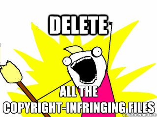 DELETE ALL THE 
COPYRIGHT-INFRINGING FILES  All The Things