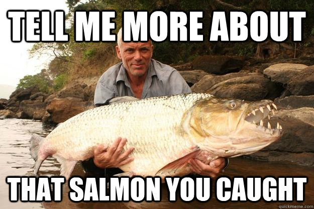 Tell me more about that salmon you caught  