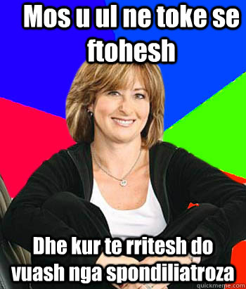 Mos u ul ne toke se ftohesh  Dhe kur te rritesh do vuash nga spondiliatroza  Sheltering Suburban Mom