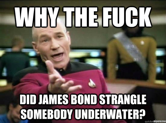 Why the fuck did james bond strangle somebody underwater? - Why the fuck did james bond strangle somebody underwater?  Misc