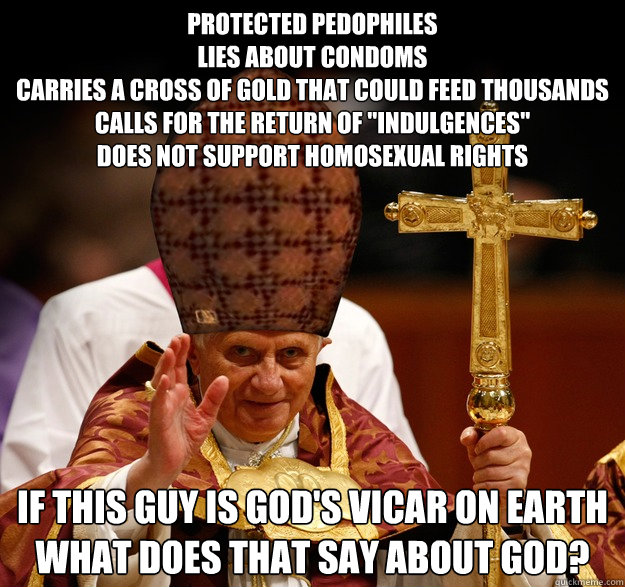 Protected Pedophiles
Lies about condoms
carries a cross of gold that could feed thousands
calls for the return of 