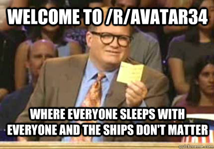 Welcome to /r/avatar34 Where everyone sleeps with everyone and the ships don't matter  drew carey oiler meme