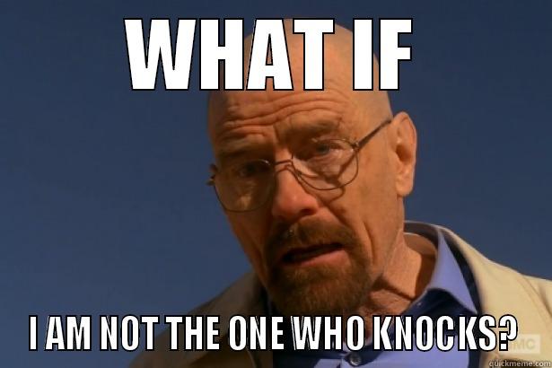 WHAT IF I AM NOT THE ONE WHO KNOCKS? Misc