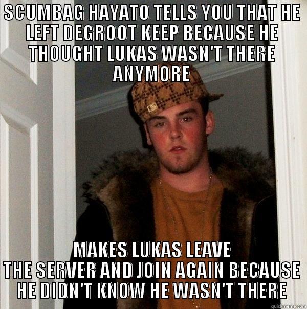 SCUMBAG HAYATO - SCUMBAG HAYATO TELLS YOU THAT HE LEFT DEGROOT KEEP BECAUSE HE THOUGHT LUKAS WASN'T THERE ANYMORE MAKES LUKAS LEAVE THE SERVER AND JOIN AGAIN BECAUSE HE DIDN'T KNOW HE WASN'T THERE Scumbag Steve
