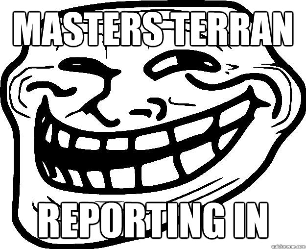 MASTERS TERRAN REPORTING IN  Trollface